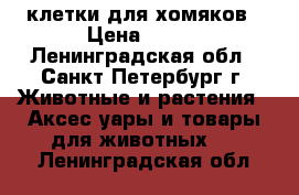 клетки для хомяков › Цена ­ 700 - Ленинградская обл., Санкт-Петербург г. Животные и растения » Аксесcуары и товары для животных   . Ленинградская обл.